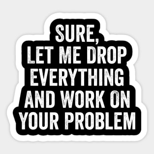 Funny Office Shirt, Work On Your Problem, Coworker Office Gift, Funny Work bestie gift, Gift for Colleague Sticker